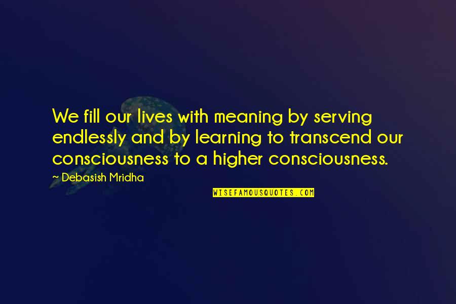Meaning Quotes And Quotes By Debasish Mridha: We fill our lives with meaning by serving Meaning Quotes And Quotes By Debasish Mridha: We fill our lives with meaning by serving