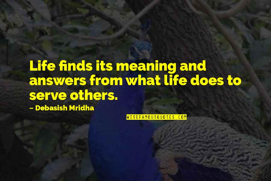 Meaning Quotes And Quotes By Debasish Mridha: Life finds its meaning and answers from what Meaning Quotes And Quotes By Debasish Mridha: Life finds its meaning and answers from what