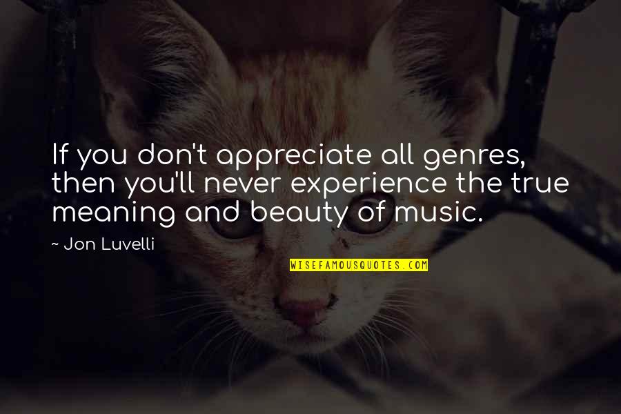 Meaning Quotes And Quotes By Jon Luvelli: If you don't appreciate all genres, then you'll Meaning Quotes And Quotes By Jon Luvelli: If you don't appreciate all genres, then you'll