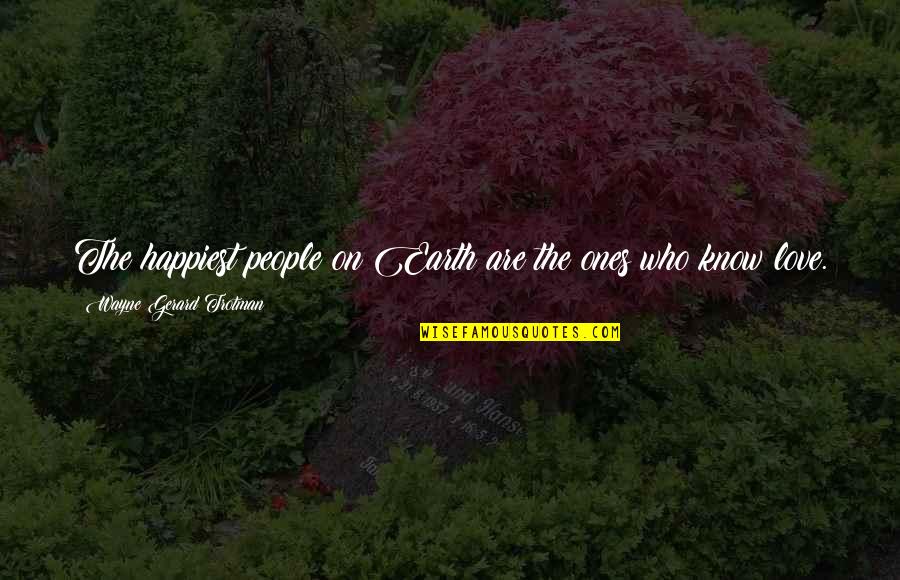Meaning Quotes And Quotes By Wayne Gerard Trotman: The happiest people on Earth are the ones Meaning Quotes And Quotes By Wayne Gerard Trotman: The happiest people on Earth are the ones