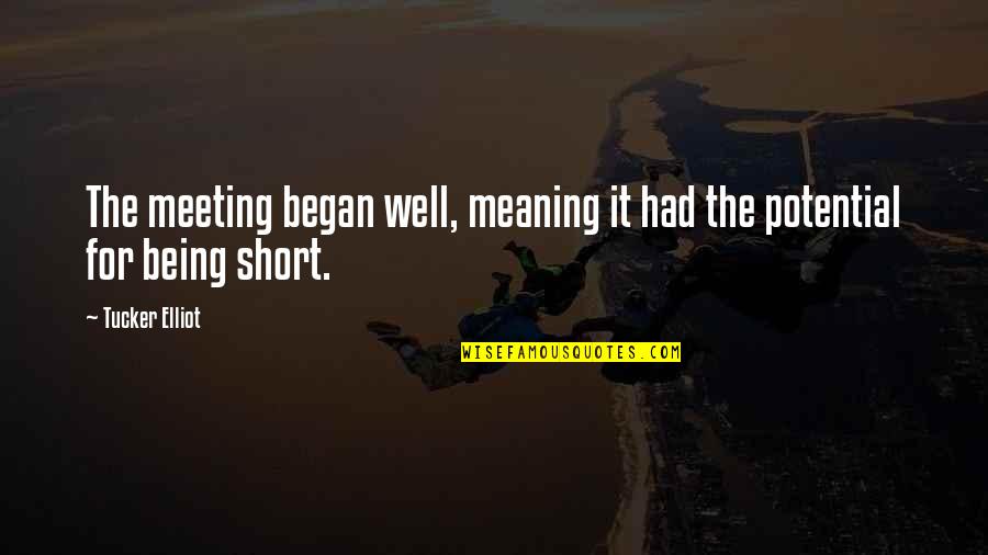 Meaning Short Quotes By Tucker Elliot: The meeting began well, meaning it had the