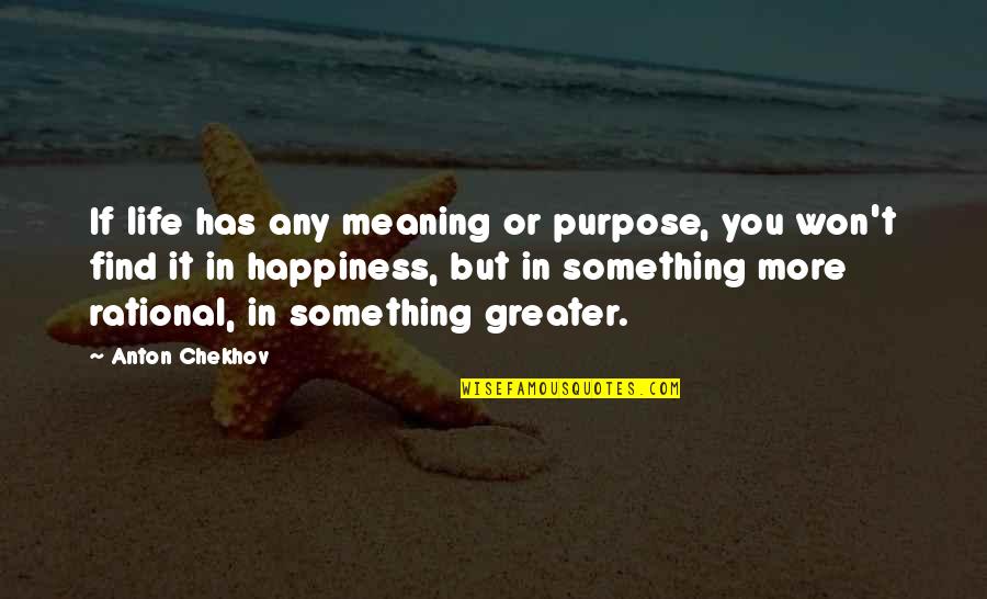 Meaning Something Quotes By Anton Chekhov: If life has any meaning or purpose, you