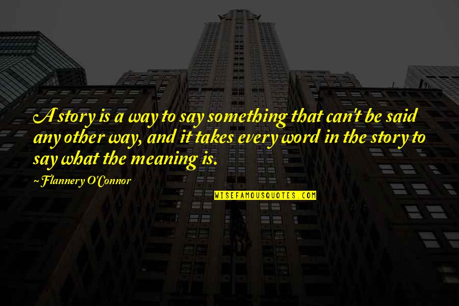 Meaning Something Quotes By Flannery O'Connor: A story is a way to say something