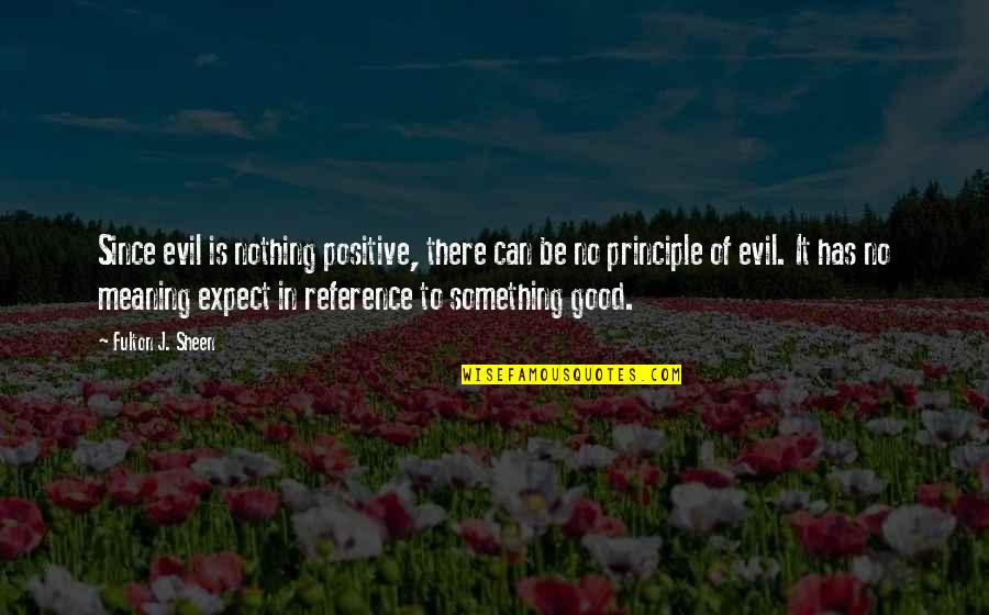 Meaning Something Quotes By Fulton J. Sheen: Since evil is nothing positive, there can be