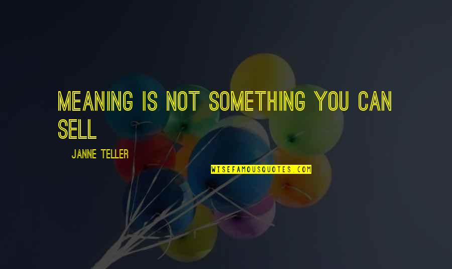 Meaning Something Quotes By Janne Teller: Meaning is not something you can sell