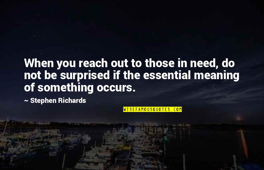 Meaning Something Quotes By Stephen Richards: When you reach out to those in need,