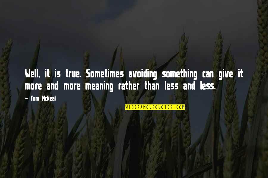 Meaning Something Quotes By Tom McNeal: Well, it is true. Sometimes avoiding something can