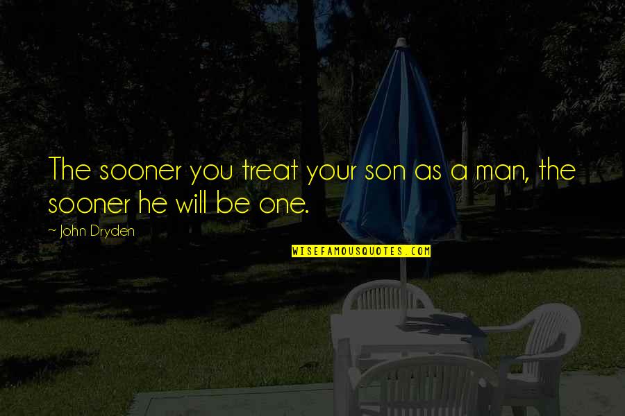 Meaning Something To Someone Quotes By John Dryden: The sooner you treat your son as a