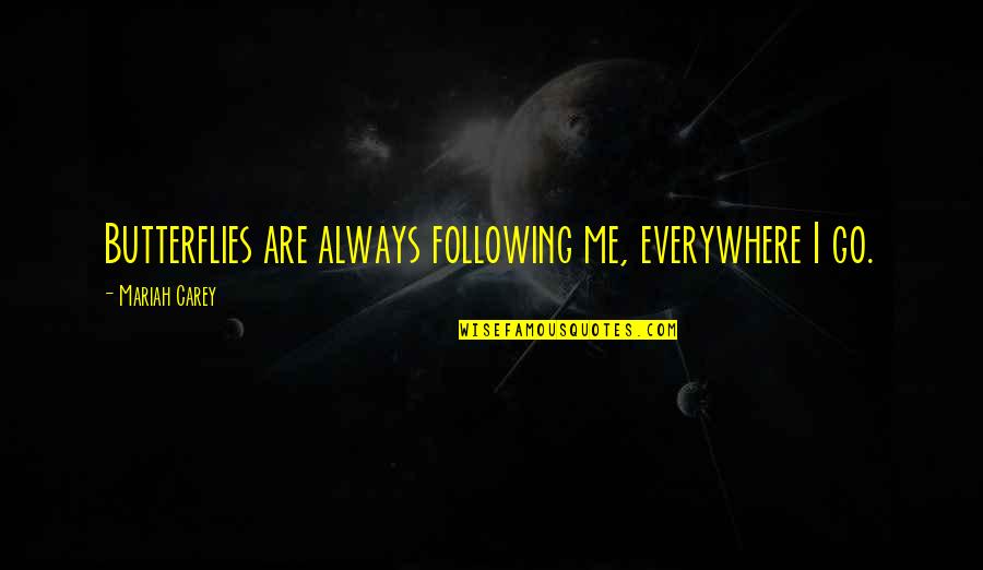 Meaning Thathwamasi Quotes By Mariah Carey: Butterflies are always following me, everywhere I go. Meaning Thathwamasi Quotes By Mariah Carey: Butterflies are always following me, everywhere I go.