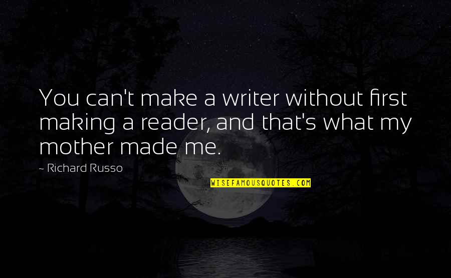 Meaning Thats Mighty Quotes By Richard Russo: You can't make a writer without first making
