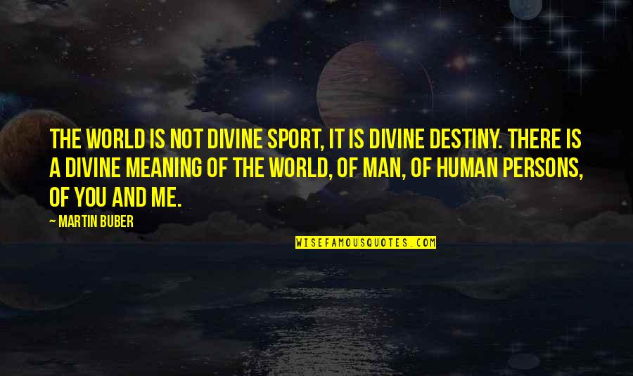 Meaning The World To Me Quotes By Martin Buber: The world is not divine sport, it is Meaning The World To Me Quotes By Martin Buber: The world is not divine sport, it is