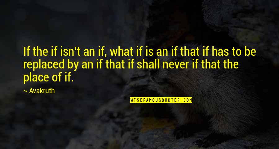 Meaning To Life Quotes By Avakruth: If the if isn't an if, what if