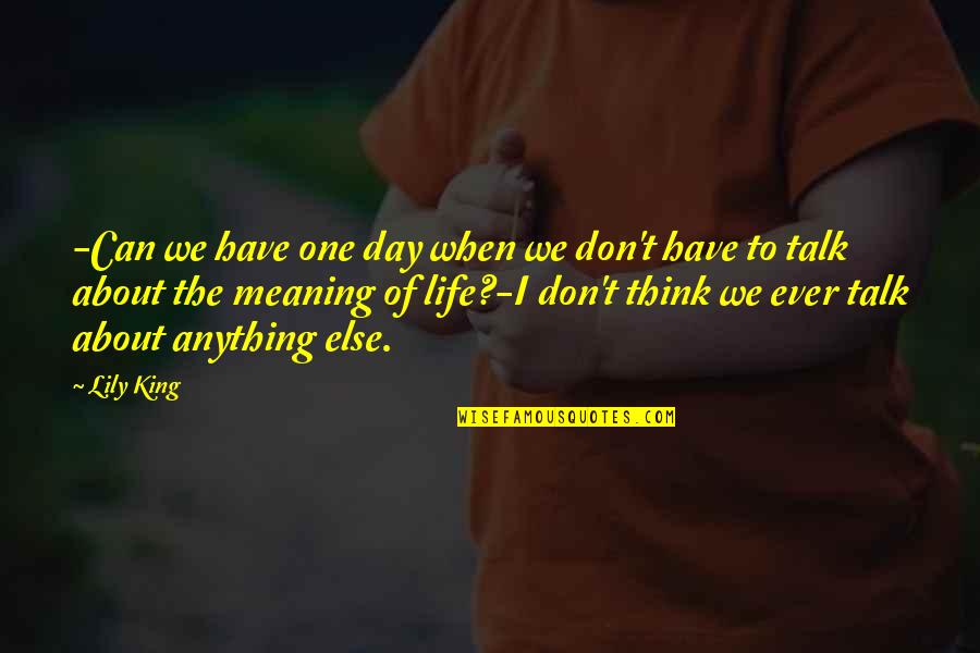 Meaning To Life Quotes By Lily King: -Can we have one day when we don't