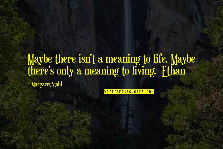 Meaning To Life Quotes By Margaret Stohl: Maybe there isn't a meaning to life. Maybe