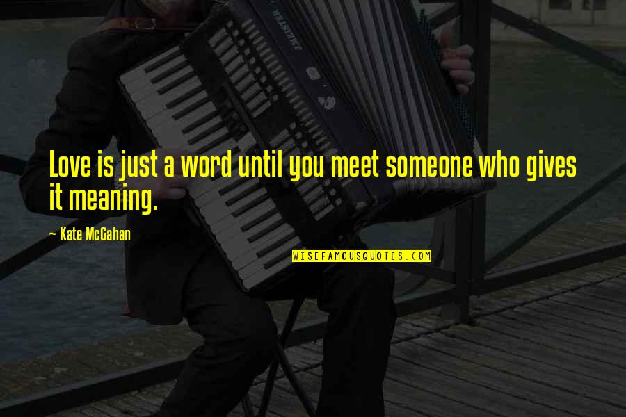 Meaning To Someone Quotes By Kate McGahan: Love is just a word until you meet