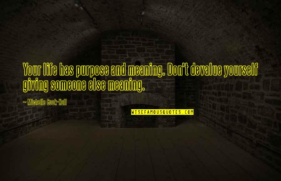 Meaning To Someone Quotes By Michelle Cook-Hall: Your life has purpose and meaning. Don't devalue