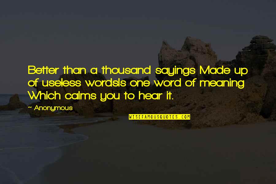 Meaning To You Quotes By Anonymous: Better than a thousand sayings Made up of Meaning To You Quotes By Anonymous: Better than a thousand sayings Made up of