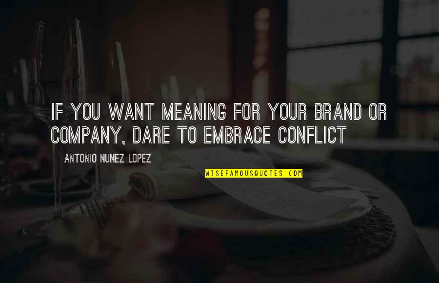 Meaning To You Quotes By Antonio Nunez Lopez: If you want meaning for your brand or Meaning To You Quotes By Antonio Nunez Lopez: If you want meaning for your brand or