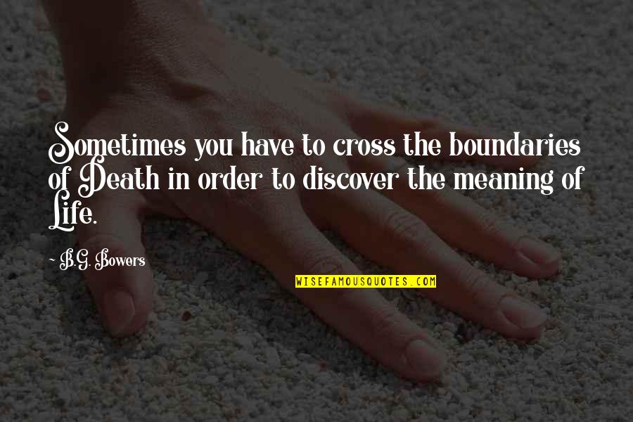 Meaning To You Quotes By B.G. Bowers: Sometimes you have to cross the boundaries of Meaning To You Quotes By B.G. Bowers: Sometimes you have to cross the boundaries of