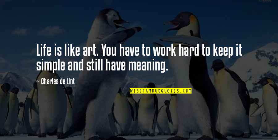 Meaning To You Quotes By Charles De Lint: Life is like art. You have to work