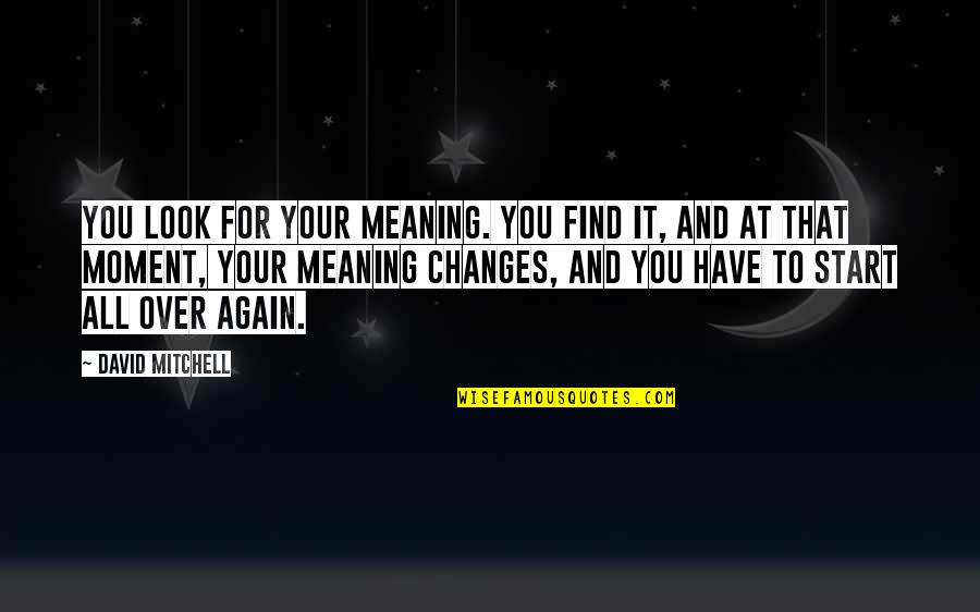 Meaning To You Quotes By David Mitchell: You look for your meaning. You find it, Meaning To You Quotes By David Mitchell: You look for your meaning. You find it,