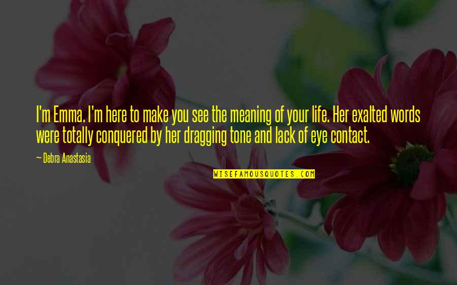Meaning To You Quotes By Debra Anastasia: I'm Emma. I'm here to make you see Meaning To You Quotes By Debra Anastasia: I'm Emma. I'm here to make you see