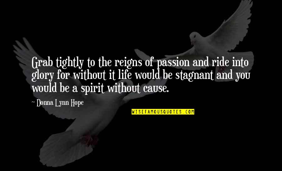 Meaning To You Quotes By Donna Lynn Hope: Grab tightly to the reigns of passion and Meaning To You Quotes By Donna Lynn Hope: Grab tightly to the reigns of passion and