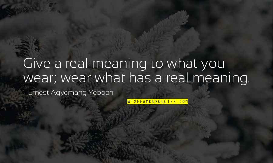 Meaning To You Quotes By Ernest Agyemang Yeboah: Give a real meaning to what you wear; Meaning To You Quotes By Ernest Agyemang Yeboah: Give a real meaning to what you wear;