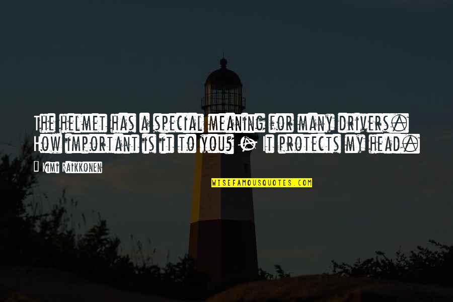 Meaning To You Quotes By Kimi Raikkonen: The helmet has a special meaning for many Meaning To You Quotes By Kimi Raikkonen: The helmet has a special meaning for many