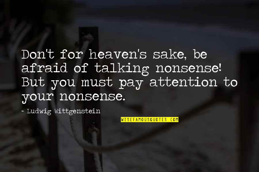 Meaning To You Quotes By Ludwig Wittgenstein: Don't for heaven's sake, be afraid of talking Meaning To You Quotes By Ludwig Wittgenstein: Don't for heaven's sake, be afraid of talking