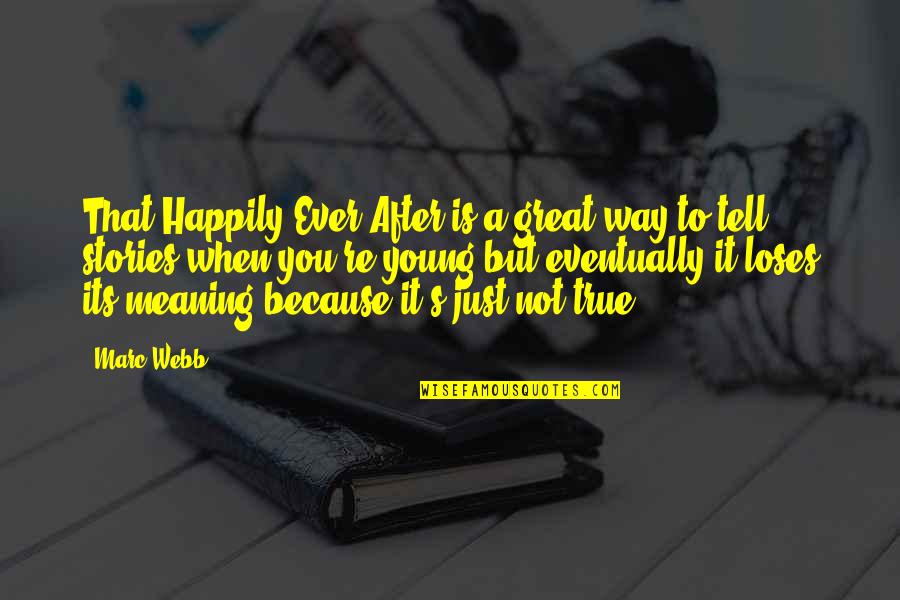 Meaning To You Quotes By Marc Webb: That Happily Ever After is a great way Meaning To You Quotes By Marc Webb: That Happily Ever After is a great way