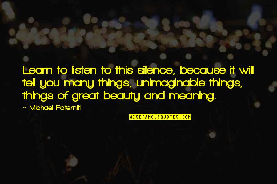 Meaning To You Quotes By Michael Paterniti: Learn to listen to this silence, because it