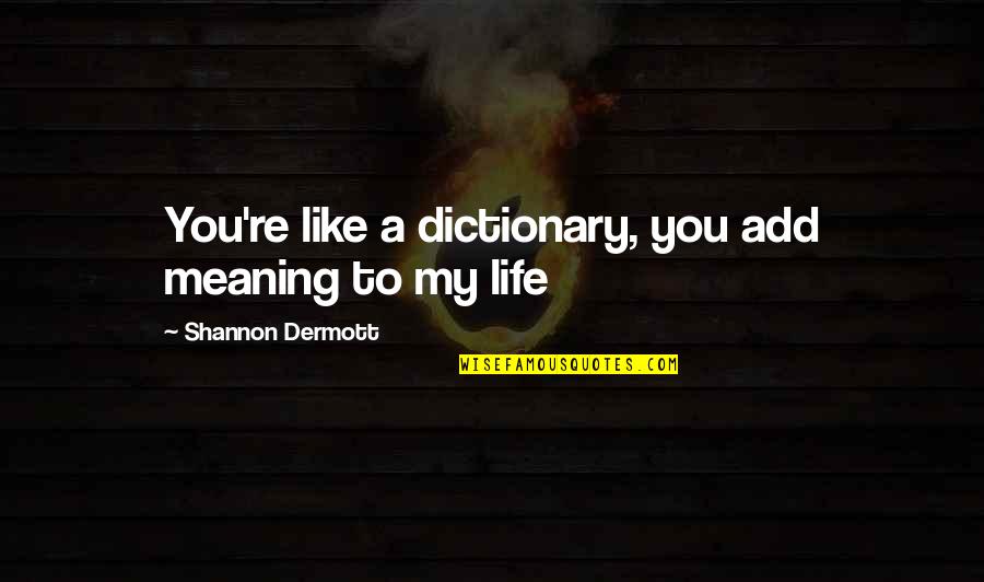 Meaning To You Quotes By Shannon Dermott: You're like a dictionary, you add meaning to Meaning To You Quotes By Shannon Dermott: You're like a dictionary, you add meaning to