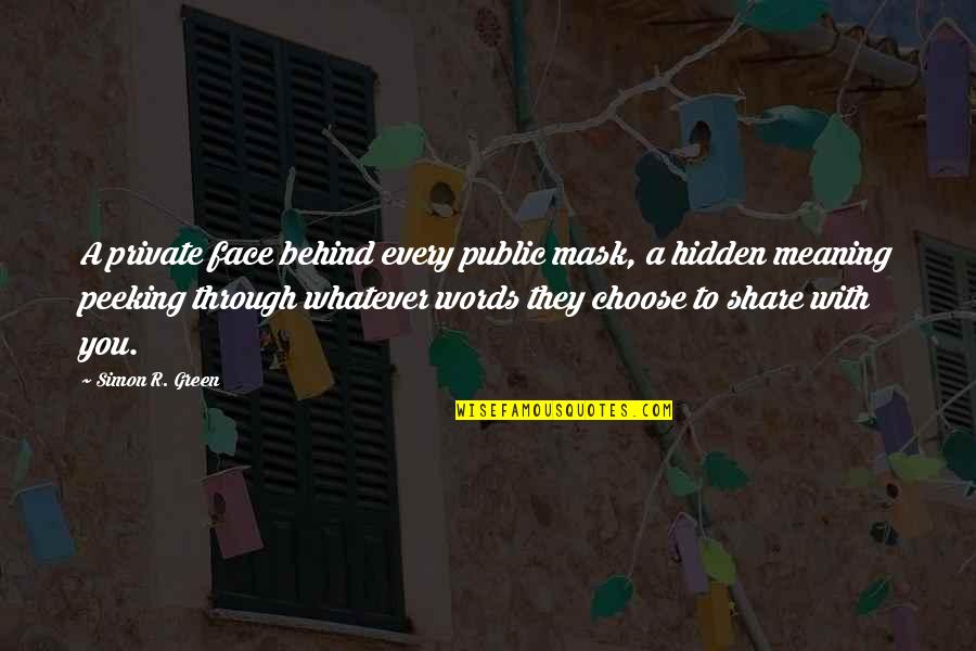 Meaning To You Quotes By Simon R. Green: A private face behind every public mask, a Meaning To You Quotes By Simon R. Green: A private face behind every public mask, a