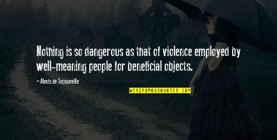 Meaning Well Quotes By Alexis De Tocqueville: Nothing is so dangerous as that of violence