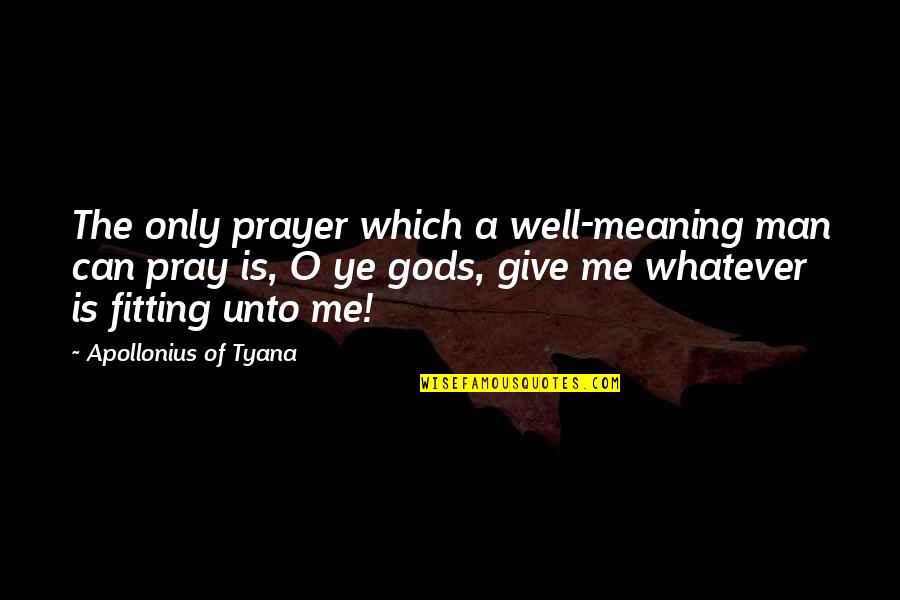 Meaning Well Quotes By Apollonius Of Tyana: The only prayer which a well-meaning man can