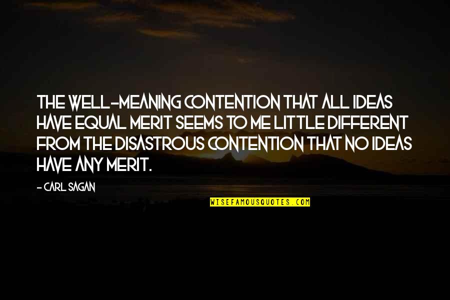 Meaning Well Quotes By Carl Sagan: The well-meaning contention that all ideas have equal Meaning Well Quotes By Carl Sagan: The well-meaning contention that all ideas have equal