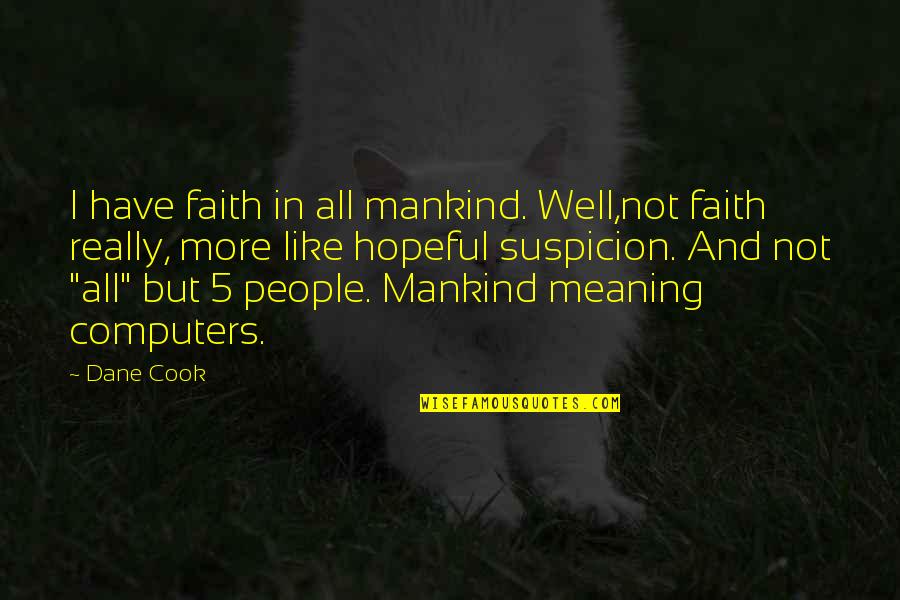 Meaning Well Quotes By Dane Cook: I have faith in all mankind. Well,not faith Meaning Well Quotes By Dane Cook: I have faith in all mankind. Well,not faith