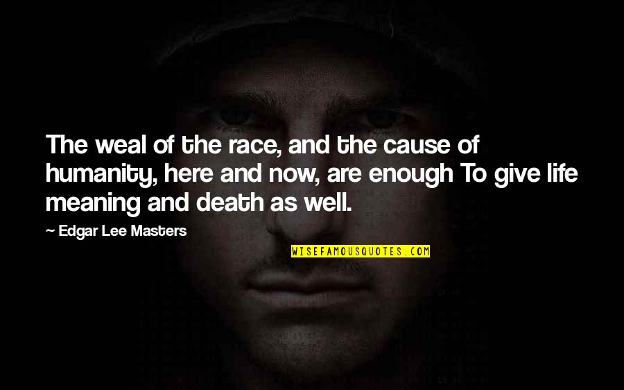 Meaning Well Quotes By Edgar Lee Masters: The weal of the race, and the cause Meaning Well Quotes By Edgar Lee Masters: The weal of the race, and the cause