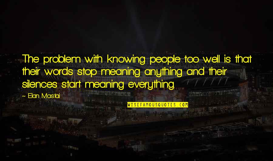 Meaning Well Quotes By Elan Mastai: The problem with knowing people too well is Meaning Well Quotes By Elan Mastai: The problem with knowing people too well is