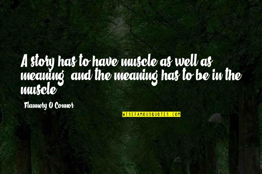 Meaning Well Quotes By Flannery O'Connor: A story has to have muscle as well