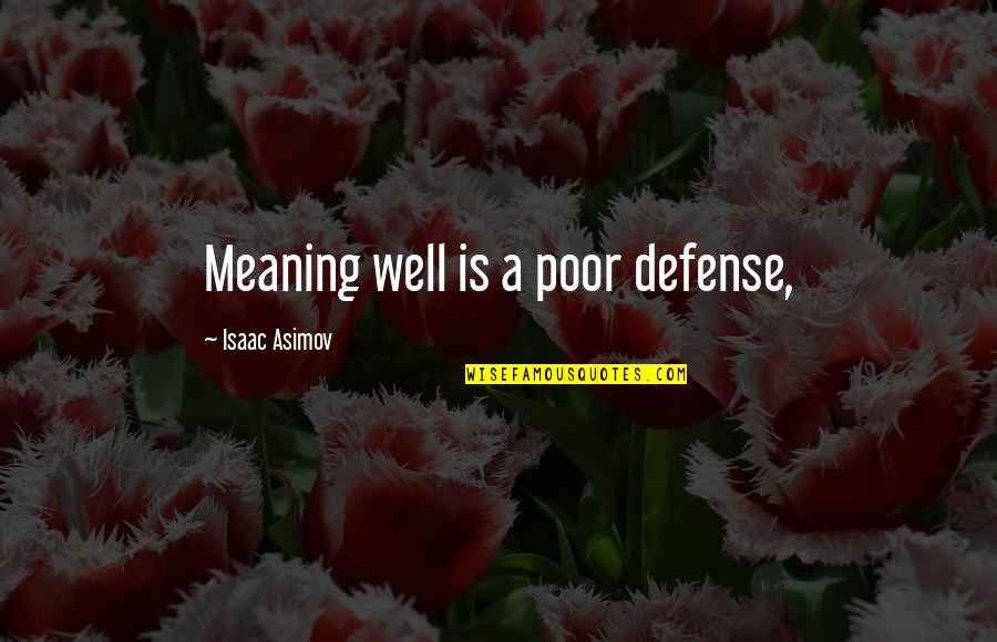 Meaning Well Quotes By Isaac Asimov: Meaning well is a poor defense, Meaning Well Quotes By Isaac Asimov: Meaning well is a poor defense,