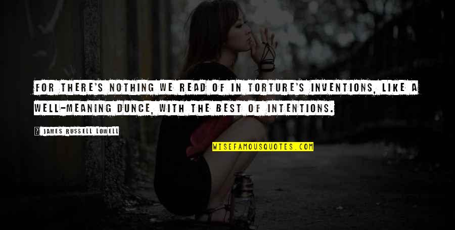Meaning Well Quotes By James Russell Lowell: For there's nothing we read of in torture's Meaning Well Quotes By James Russell Lowell: For there's nothing we read of in torture's