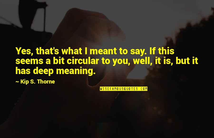 Meaning Well Quotes By Kip S. Thorne: Yes, that's what I meant to say. If