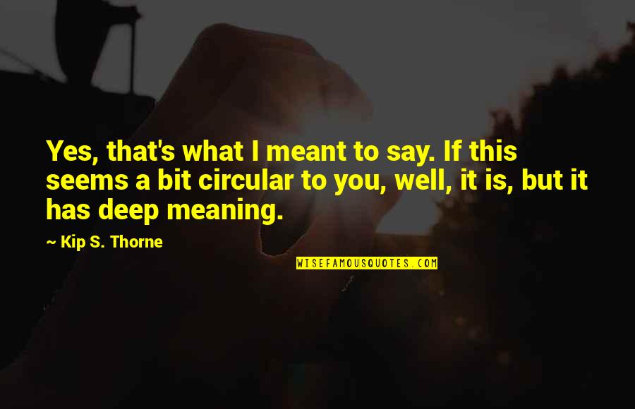 Meaning Well Quotes By Kip S. Thorne: Yes, that's what I meant to say. If Meaning Well Quotes By Kip S. Thorne: Yes, that's what I meant to say. If