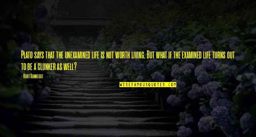 Meaning Well Quotes By Kurt Vonnegut: Plato says that the unexamined life is not Meaning Well Quotes By Kurt Vonnegut: Plato says that the unexamined life is not