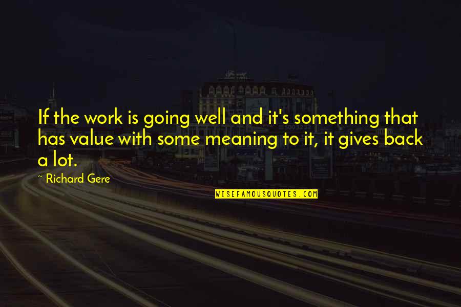 Meaning Well Quotes By Richard Gere: If the work is going well and it's