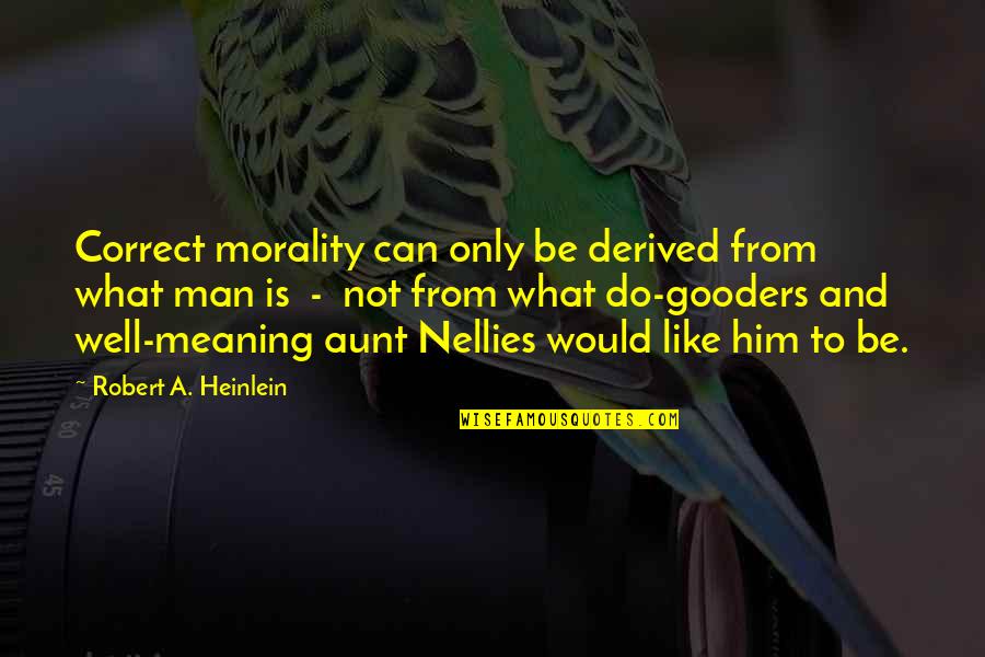 Meaning Well Quotes By Robert A. Heinlein: Correct morality can only be derived from what