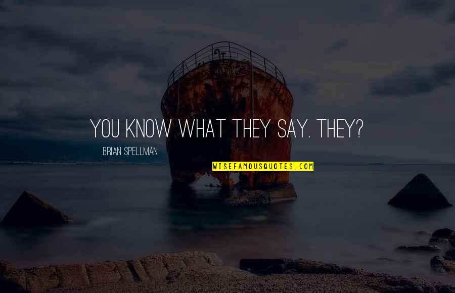 Meaning What You Say Quotes By Brian Spellman: You know what they say. They? Meaning What You Say Quotes By Brian Spellman: You know what they say. They?