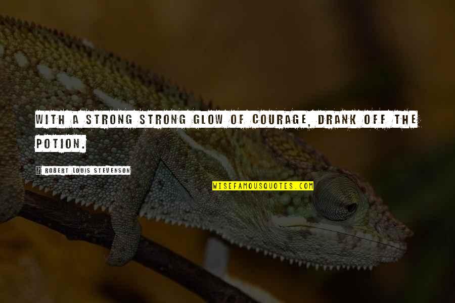 Meaning You Are My Sunshine Quotes By Robert Louis Stevenson: With a strong strong glow of courage, drank Meaning You Are My Sunshine Quotes By Robert Louis Stevenson: With a strong strong glow of courage, drank